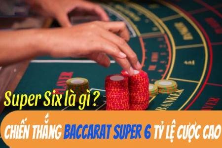 Baccarat Super 6 Là Gì? 6 Chiến Thuật Baccarat Super 6 Strategies Baccarat Super 6 Là Gì? 6 Chiến Thuật Baccarat Super 6 Strategies