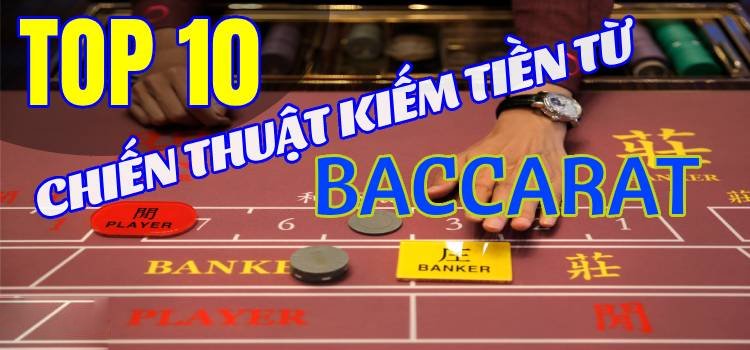 Top 10 Chiến Thuật Đánh Baccarat Dễ Dàng Kiếm Tiền Từ Baccarat