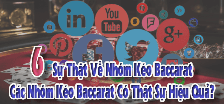 Nhóm Kéo Bài Baccarat Có Hiệu Quả? 6 Sự Thật Về Nhóm Kéo Baccarat