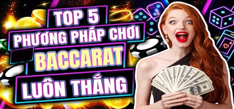 5 Phương Pháp Chơi Baccarat Luôn Thắng Không Thể Bỏ Qua