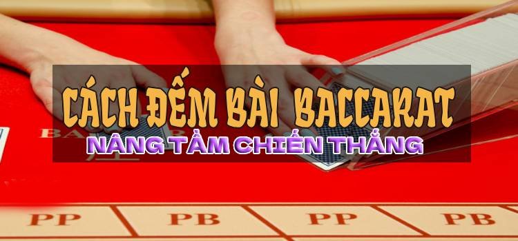 Cách Đếm Bài Trong Baccarat Nâng Tầm Chiến Thắng