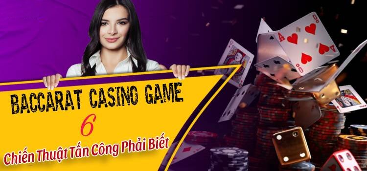 6 Chiến Thuật Baccarat Casino Game Phải Biết