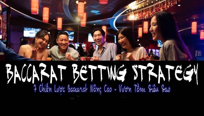 Baccarat Betting Strategy: 7 Chiến Lược Baccarat Hiệu Quả!