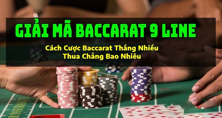 Giải Mã Baccarat 9 Line: Cách Đặt Cược Baccarat Làm Gỏi Nhà Cái!