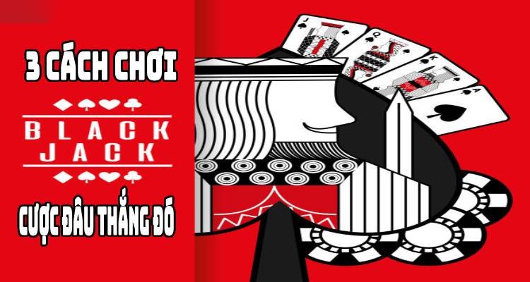 3 Cách Chơi Blackjack Trong Casino EVO Cược Đâu Thắng Đó