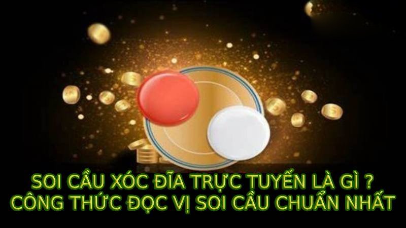  Soi Cầu Xóc Đĩa Trực Tuyến Là Gì? Công Thức Đọc Vị Soi Cầu Chuẩn Nhất
