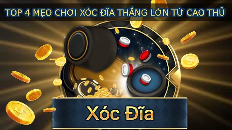 Xóc đĩa là gì, TOP 4 Mẹo Chơi Xóc Đĩa Thắng Lớn Từ Cao Thủ