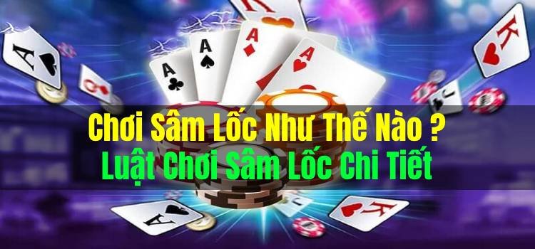 Chơi Sâm Lốc Như Thế Nào ? Luật Chơi Sâm Lốc Chi Tiết