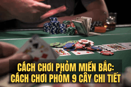 Cách Chơi Phỏm Miền Bắc: Cách Chơi Phỏm 9 Cây Chi Tiết Cách Chơi Phỏm Miền Bắc: Cách Chơi Phỏm 9 Cây Chi Tiết
