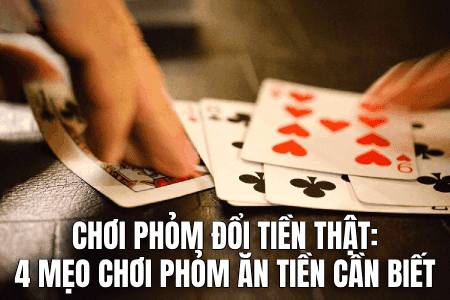 Chơi Phỏm Đổi Tiền Thật: 4 Mẹo Chơi Phỏm Ăn Tiền Cần Biết Chơi Phỏm Đổi Tiền Thật: 4 Mẹo Chơi Phỏm Ăn Tiền Cần Biết