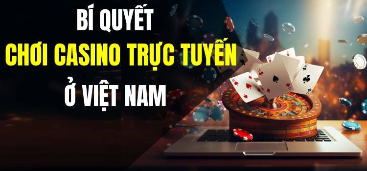 4 Bí Quyết Chơi Trò Chơi Sòng Bạc Trực Tuyến Ở Việt Nam