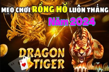 Danh Sách 22 Mẹo Chơi Rồng Hổ Luôn Thắng Năm 2024 Danh Sách 22 Mẹo Chơi Rồng Hổ Luôn Thắng Năm 2024