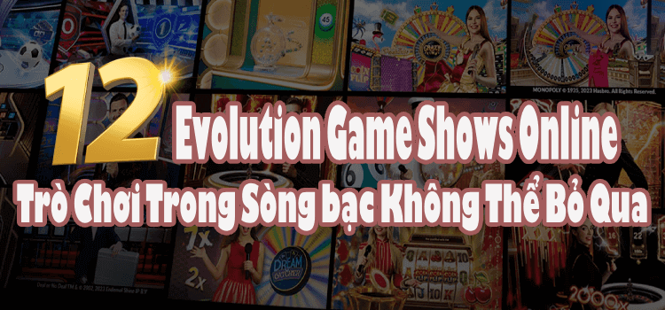 12 Evolution Game Show Online: Trò Chơi Trong Sòng bạc Không Thể Bỏ Qua