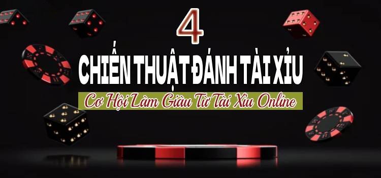 4 Chiến Thuật Đánh Tài Xỉu Tăng Cơ Hội Làm Giàu Từ Tài Xỉu Online Của Bạn