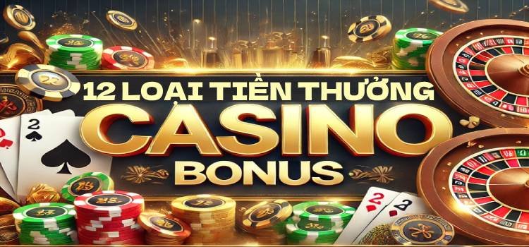 Phân Biệt 12 Loại Tiền Thưởng Online Casino Bonus