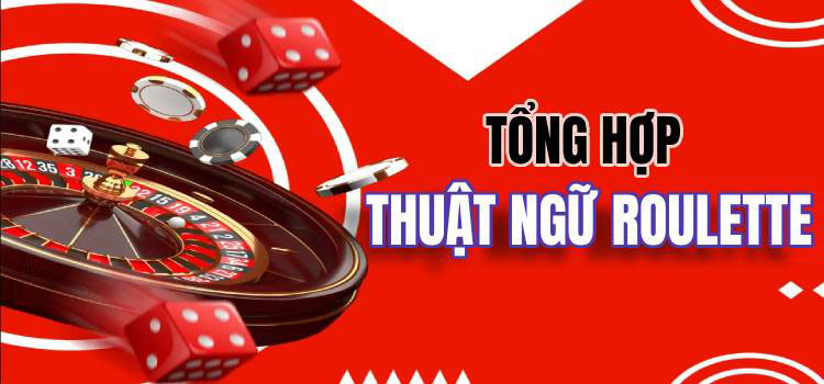 Tổng Hợp Thuật Ngữ Game Roulette Cần Biết