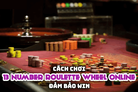 Cách Chơi 13 Number Roulette Wheel Online Đảm Bảo Win Cách Chơi 13 Number Roulette Wheel Online Đảm Bảo Win