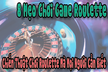 8 Mẹo Chơi Game Roulette, Chiến Thuật Chơi Roulette Mà Mọi Người Cần Biết 8 Mẹo Chơi Game Roulette, Chiến Thuật Chơi Roulette Mà Mọi Người Cần Biết