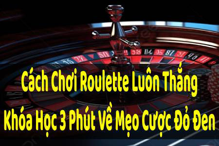 Cách Chơi Roulette Luôn Thắng, Khóa Học 3 Phút Về Mẹo Cược Đỏ Đen Cách Chơi Roulette Luôn Thắng, Khóa Học 3 Phút Về Mẹo Cược Đỏ Đen