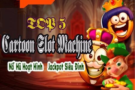 Top 5 Cartoon Slot Machine Nổ Hũ Hoạt Hình Jackpot Siêu Đỉnh Top 5 Cartoon Slot Machine Nổ Hũ Hoạt Hình Jackpot Siêu Đỉnh