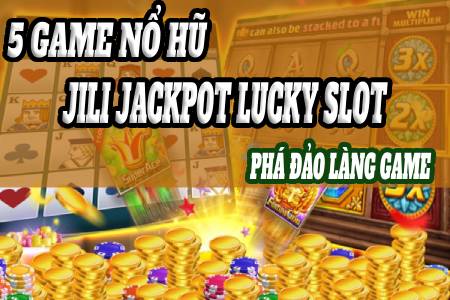 5 Game Nổ Hũ JILI Jackpot Lucky Slot Phá Đảo Làng Game 5 Game Nổ Hũ JILI Jackpot Lucky Slot Phá Đảo Làng Game
