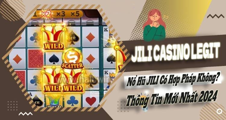 JILI Casino Legit: Nổ Hũ JILI Có Hợp Pháp? Thông Tin Mới Nhất 2024