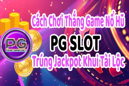 Cách Chơi Thắng Game Nổ Hũ PG Slot, Trúng Jackpot Khui Tài Lộc Cách Chơi Thắng Game Nổ Hũ PG Slot, Trúng Jackpot Khui Tài Lộc