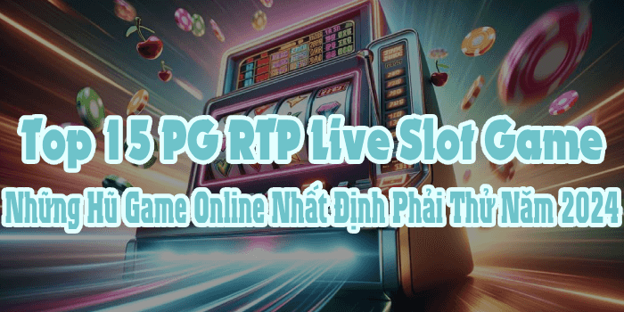 Top 15 PG RTP Live Slot Game: Những Tựa Game Nổ Hũ Hot Nhất 2025