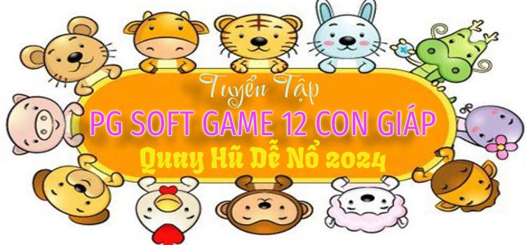 Tuyển Tập PG Soft Game 12 Con Giáp Quay Hũ Dễ Nổ 2024