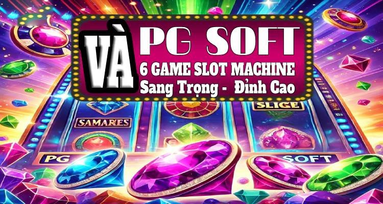 PG Soft Và 6 Game Nổ Hũ Gem Slot Machine Sang Trọng Đỉnh Cao!