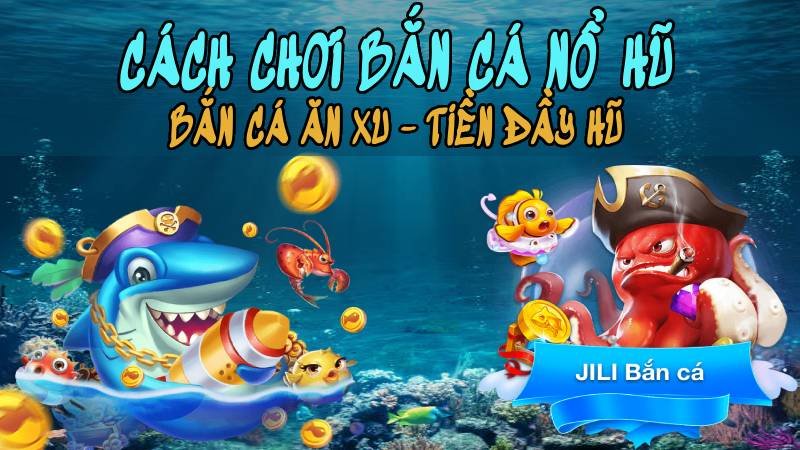 Cách Chơi Bắn Cá Nổ Hũ - Game Bắn Cá Ăn Xu Tiền Đầy Hũ