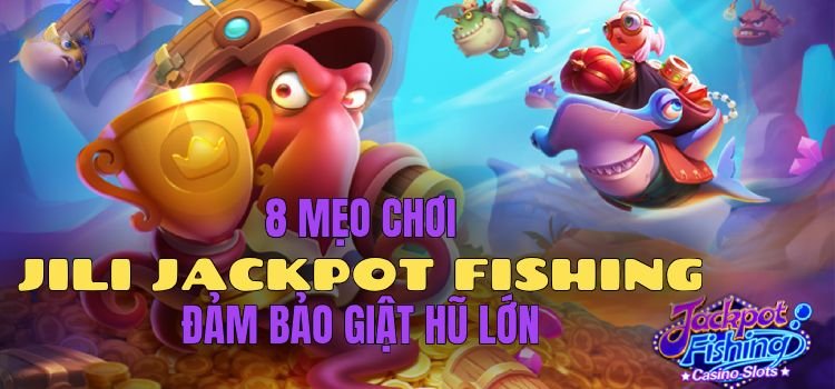 8 Tips JILI Jackpot Fishing - Bắn Cá Độc Đắc Đảm Bảo Win Easy Money