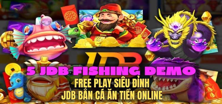 5 JDB Fishing Demo Free Play Siêu Đỉnh, JDB Bắn Cá Ăn Tiền Online