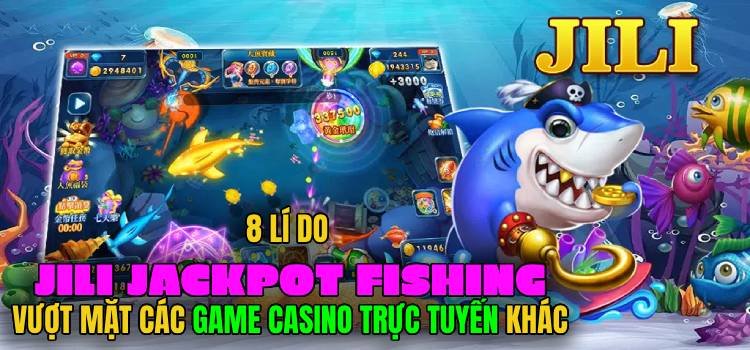 8 Lí Do JILI Jackpot Fishing Vượt Mặt Các Game Casino Trực Tuyến Khác