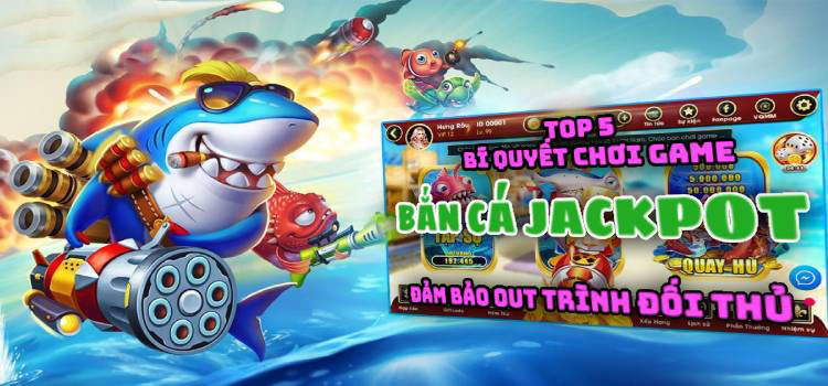Top 5 Bí Quyết Chơi Game Bắn Cá Jackpot Out Trình Đối Thủ