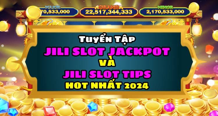 Tuyển Tập JILI Slot Jackpot Game Và JILI Slot Tips Hot Nhất 2024