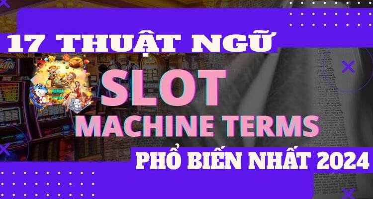 17 Thuật Ngữ Slot Machine Terms Phổ Biến Nhất 2024