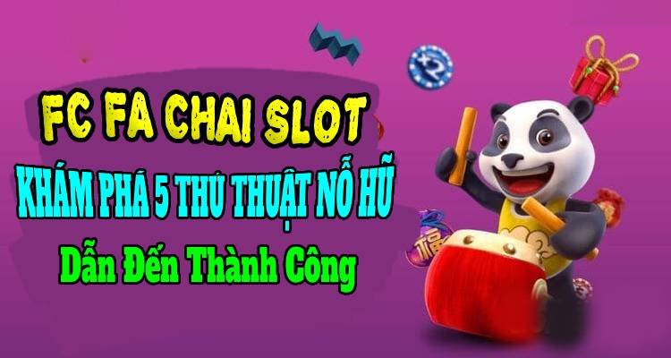 FC FA Chai Slot: Khám Phá 5 Thủ Thuật Nổ Hũ Dẫn Đến Thành Công