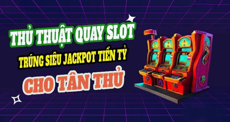 Thủ Thuật Quay Slot Trúng Siêu Jackpot Tiền Tỷ Cho Tân Thủ