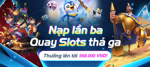 NHÀ CÁI Nạp Lần Ba Quay Slots Thả Ga Thưởng 568.000