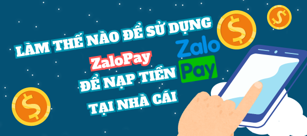 Làm sao để sử dụng ZALOPAY để nạp tiền tại nhà cái NHÀ CÁI?