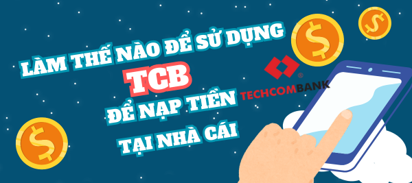 Làm sao để sử dụng TCB để nạp tiền tại nhà cái NHÀ CÁI?