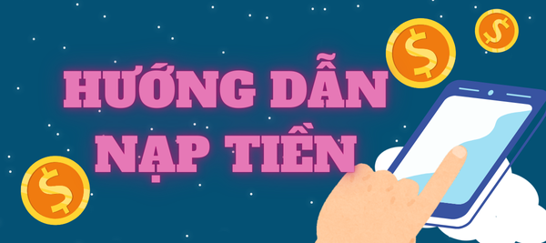 HƯỚNG DẪN NẠP TIỀN: Làm sao để nạp tiền tại NHÀ CÁI?