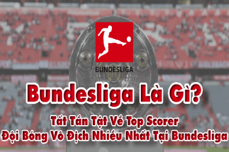 Bundesliga Là Gì? Top Scorer, Đội Bóng Vô Địch Nhiều Nhất Tại